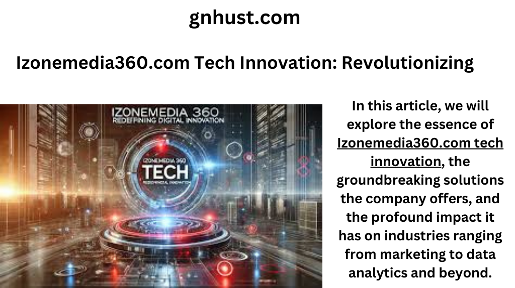 Izonemedia360.com Tech Innovation: Revolutionizing