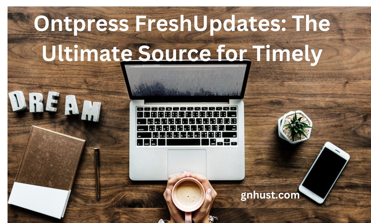 Ontpress FreshUpdates: The Ultimate Source for Timely